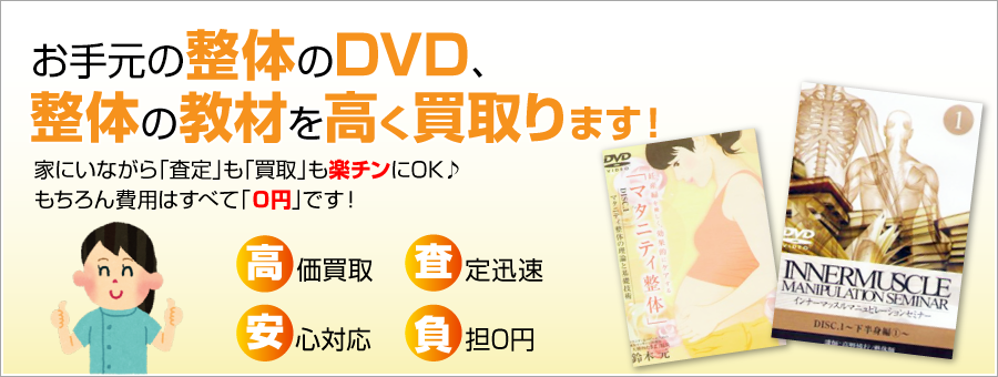見終わった整体のDVD、整体の教材を高く買取ります！家にいながら「査定」も「買取」も楽チンにOK♪もちろん費用は全て「0円」です！高価買取！査定迅速！安心対応！負担0円！